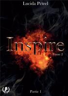 Couverture du livre « Inspire : Tome 2 Partie 1 » de Lucida Pétrel aux éditions Art En Mots