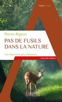 Couverture du livre « Pas de fusils dans la nature : les réponses aux chasseurs » de Pierre Rigaux aux éditions Alpha