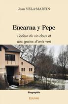 Couverture du livre « Encarna y pepe - l odeur du vin doux et des grains d anis vert » de Vela-Martin Jean aux éditions Edilivre