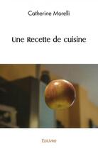 Couverture du livre « Une recette de cuisine » de Morelli Catherine aux éditions Edilivre