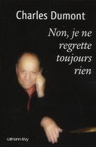 Couverture du livre « Non, je ne regrette toujours rien » de Charles Dumont aux éditions Calmann-levy