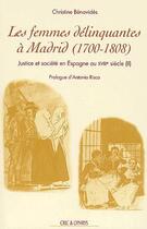 Couverture du livre « Justice et société en Espagne au XVIII siècle t.2 ; les femmes délinquantes à Madrid (1700-1808) » de Christine Benavides aux éditions Ophrys