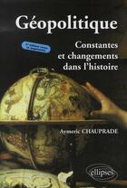 Couverture du livre « Géopolitique ; constantes et changements dans l'histoire (3e édition) » de Aymeric Chauprade aux éditions Ellipses