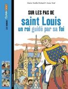 Couverture du livre « Sur les pas de Saint Louis, un roi guidé par sa foi » de Marie-Noelle Pichard et Anne Teuf aux éditions Bayard Jeunesse