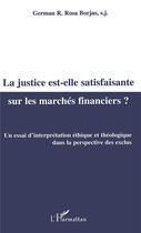 Couverture du livre « La justice est-elle satisfaisante sur les marchés financiers ? un essai d'interprétation éthique et théologique dans la perspective des exlcus » de German Rosa-Borjas aux éditions L'harmattan