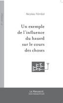 Couverture du livre « Un exemple de l'influence du hasard sur le cours des choses » de Nicolas Férréol aux éditions Le Manuscrit