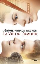 Couverture du livre « La vie ou l'amour » de Jerome-Arnaud Wagner aux éditions Cherche Midi