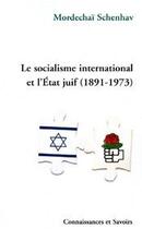 Couverture du livre « Le socialisme international et l'état juif (1891-1973) » de Mordechai Schenhav aux éditions Connaissances Et Savoirs