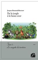 Couverture du livre « De la jungle à la basse-cour Tome 1 ; la conquête du territoire » de Jacques Bremond-Brecourt aux éditions Editions Du Panthéon