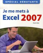 Couverture du livre « Spécial débutant ; je me mets à excel 2007 » de Henri Lilen aux éditions First Interactive