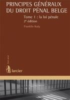 Couverture du livre « Principes généraux du droit pénal belge t.1 ; la loi pénale (2e édition) » de Franklin Kuty aux éditions Larcier