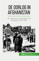 Couverture du livre « De oorlog in Afghanistan : De oppositie van de USSR en de Mujahedin, 1979-1989 » de Theliol Mylene aux éditions 50minutes.com