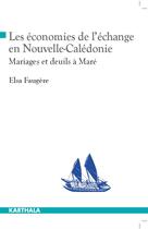 Couverture du livre « Les économies de l'échange en Nouvelle-Caledonie ; mariage et deuils à Maré » de Elsa Faugere aux éditions Karthala