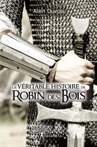Couverture du livre « La véritable histoire de Robin des Bois » de Alain Duvois aux éditions Edilivre
