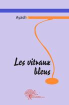 Couverture du livre « Les vitraux bleus » de Ayasha Ayasha aux éditions Edilivre