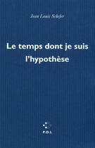 Couverture du livre « Le temps dont je suis l'hypothèse » de Jean-Louis Schefer aux éditions P.o.l