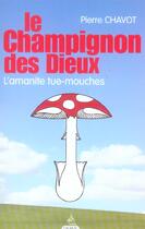 Couverture du livre « Le Champignon des dieux - L'amanite tue-mouches » de Pierre Chavot aux éditions Dervy