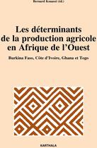 Couverture du livre « Les déterminants de la production agricole en Afrique de l'Ouest ; Burkina Faso, Côte d'Ivoire, Ghana et Togo » de Bernard Kouassi aux éditions Karthala