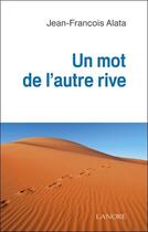 Couverture du livre « Un mot de l'autre rive » de Jean-François Alata aux éditions Lanore
