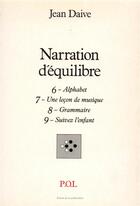 Couverture du livre « Narration d'équilibre t.6-7-8-9 ; alphabet, une leçon de musique, grammaire, suivez l'enfant » de Jean Daive aux éditions P.o.l