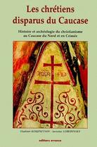 Couverture du livre « Les chrétiens disparus du Caucase ; histoire et archéologie du christianisme au Caucase du Nord et en Crimée » de Iaroslav Lebedynsky et Vladimir Kouznetsov aux éditions Errance