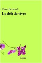 Couverture du livre « Le défi de vivre » de Pierre Bertrand aux éditions Liber