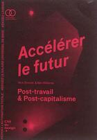Couverture du livre « Accélérer le futur ; post capitalisme et monde sans travail » de Nick Srnicek et Alex Williams aux éditions Cite Du Design