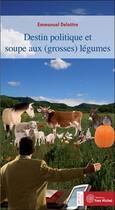 Couverture du livre « Destin politique et soupe aux (grosses) légumes » de Emmanuel Delattre aux éditions Yves Michel