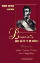 Couverture du livre « Louis XIX, celui qui fut roi vingt minutes » de Michel Bernard Cartron aux éditions Via Romana