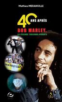 Couverture du livre « 40 ans après, Bob Marley, la légende toujours vivante » de Mathieu Meranville aux éditions Cercle Media