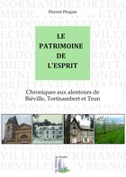 Couverture du livre « Le patrimoine de l'esprit ; chroniques aux alentours de Bieville, Tortisambert et Trun » de Florent Ploquin aux éditions Du Menhir