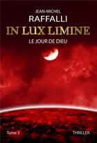 Couverture du livre « In lux limine Tome 3 : le jour de Dieu » de Jean-Michel Raffalli aux éditions Jean-michel Raffalli