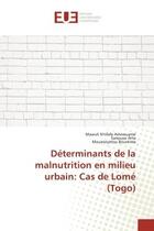 Couverture du livre « Déterminants de la malnutrition en milieu urbain: Cas de Lomé (Togo) » de Sanoussi Atta et Mawuli N'Tifafa Amewuame et Mouawiyatou Bouraima aux éditions Editions Universitaires Europeennes