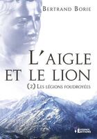 Couverture du livre « L'aigle et le lion t.2 : les légions foudroyées » de Bertrand Borie aux éditions Evidence Editions