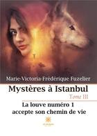 Couverture du livre « Mystères à Istanbul : Tome III: La louve numéro 1 accepte son chemin de vie » de Marie-Victoria-Frede aux éditions Le Lys Bleu