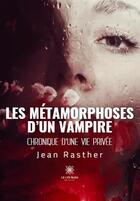 Couverture du livre « Les métamorphoses d'un vampire : Chronique d'une vie privée » de Jean Rasther aux éditions Le Lys Bleu