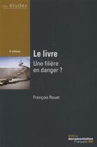 Couverture du livre « Le livre ; une filière en danger ? (4e édition) » de Francois Rouet aux éditions Documentation Francaise