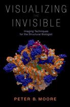 Couverture du livre « Visualizing the Invisible: Imaging Techniques for the Structural Biolo » de Peter Moore aux éditions Oxford University Press Usa