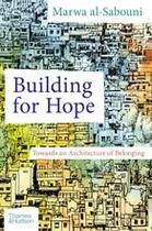 Couverture du livre « Building for hope towards an architecture of belonging » de Al-Sabouni Marwa aux éditions Thames & Hudson