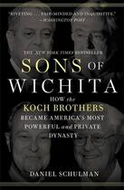 Couverture du livre « SONS OF WICHITA - HOW THE KOCH BROTHERS BECAME AMERICA S MOST POWERFUL AND PRIVATE » de Daniel Schulman aux éditions Grand Central