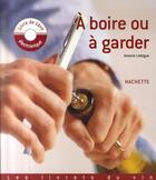 Couverture du livre « À boire ou à garder » de Lebegue-A aux éditions Hachette Pratique