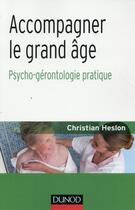 Couverture du livre « Accompagner le grand âge ; psycho-gérontologie pratique » de Christian Heslon aux éditions Dunod