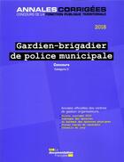 Couverture du livre « Gardien-brigadier de police municipale ; concours catégorie C (édition 2018) » de Cig Petite Couronne aux éditions Documentation Francaise