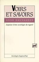 Couverture du livre « Voirs et savoirs ; esquisse d'une sociologie du regard » de Anne Sauvageot aux éditions Puf