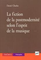 Couverture du livre « La fiction de la postmodernite, selon l'esprit de la musique » de Daniel Charles aux éditions Puf