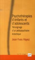 Couverture du livre « Psychothérapies d'enfants et d'adolescents ; témoignage d'un pédopsychiatre éclectique » de Jean-Yves Hayez aux éditions Puf