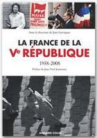 Couverture du livre « La France de la Ve république ; 1958-2008 » de Jean Garrigues aux éditions Armand Colin