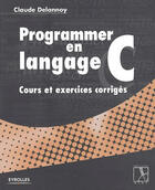 Couverture du livre « Programmer En Langage C Cours Et Exercices Corriges » de Delannoy aux éditions Eyrolles