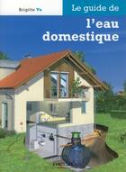 Couverture du livre « Le guide de l'eau domestique » de Brigitte Vu aux éditions Eyrolles