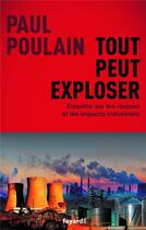 Couverture du livre « Tout peut exploser : enquête sur les risques et les impacts industriels » de Paul Poulain aux éditions Fayard